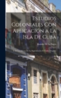 Estudios Coloniales Con Aplicacion a La Isla De Cuba : I. De Los Efectos De La Supresion En El Trafico Negrero - Book