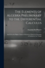 The Elements of Algebra Preliminary to the Differential Calculus : And Fit for the Higher Classes of Schools in Which the Principles of Arithmetic Are Taught - Book