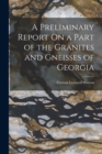 A Preliminary Report On a Part of the Granites and Gneisses of Georgia - Book