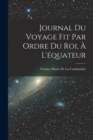 Journal Du Voyage Fit Par Ordre Du Roi, A L'equateur - Book