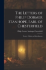 The Letters of Philip Dormer Stanhope, Earl of Chesterfield : Letters, Political and Miscellaneous - Book