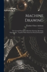 Machine Drawing : The General Principles of Machine Drawing, Sketching, Figuring, Etc., Together With Numerous Practical Examples - Book
