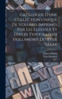 Catalogue D'une Collection Unique De Volumes Imprimes Par Les Elzevier Et Divers Typographes Hollandais Du Xviie Siecle - Book