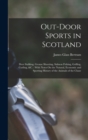 Out-Door Sports in Scotland : Deer Stalking, Grouse Shooting, Salmon Fishing, Golfing, Curling, &c.: With Notes On the Natural, Economic and Sporting History of the Animals of the Chase - Book