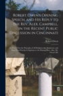 Robert Owen's Opening Speech, and His Reply to the Rev. Alex. Campbell, in the Recent Public Discussion in Cincinnati : To Prove That the Principles of All Religions Are Erroneous, and That Their Prac - Book