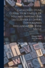 Catalogue D'une Collection Unique De Volumes Imprimes Par Les Elzevier Et Divers Typographes Hollandais Du Xviie Siecle - Book