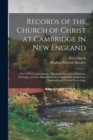 Records of the Church of Christ at Cambridge in New England : 1632-1830, Comprising the Ministerial Records of Baptisms, Marriages, Deaths, Admission to Covenant and Communion, Dismissals and Church P - Book