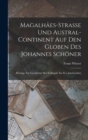 Magalhaes-Strasse Und Austral-Continent Auf Den Globen Des Johannes Schoner : Beitrage Zur Geschichte Der Erdkunde Im Xvi. Jahrhundert - Book