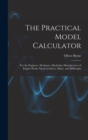 The Practical Model Calculator : For the Engineer, Mechanic, Machinist, Manufacturer of Engine-Work, Naval Architect, Miner, and Millwright - Book