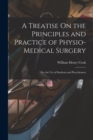 A Treatise On the Principles and Practice of Physio-Medical Surgery : For the Use of Students and Practitioners - Book
