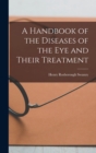A Handbook of the Diseases of the Eye and Their Treatment - Book