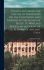 Travels in Europe for the Use of Travellers On the Continent and Likewise in the Island of Sicily. to Which Is Added, an Account of the Remains of Ancient Italy - Book