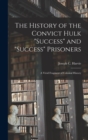 The History of the Convict Hulk "Success" and "Success" Prisoners : A Vivid Fragment of Colonial History - Book