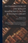 An Examination of the Shelley Manuscripts in the Bodleian Library : Being a Collation Thereof With the Printed Texts, Resulting in the Publication of Several Long Fragments Hitherto Unknown, and the I - Book