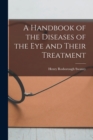 A Handbook of the Diseases of the Eye and Their Treatment - Book