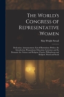 The World's Congress of Representative Women : Dedication. Announcement. List of Illustrations. Preface. the Introduction. Preparations. Education. Literature and the Dramatic Art. Science and Religio - Book