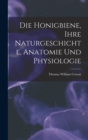 Die Honigbiene, Ihre Naturgeschichte, Anatomie Und Physiologie - Book