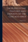 The Pleistocene Features and Deposits of the Chicago Area - Book