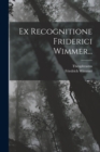 Ex Recognitione Friderici Wimmer... - Book