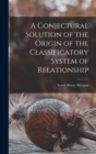 A Conjectural Solution of the Origin of the Classificatory System of Relationship - Book