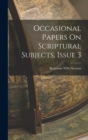 Occasional Papers On Scriptural Subjects, Issue 3 - Book