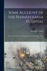 Some Account of the Pennsylvania Hospital : From Its First Rise, to the Beginning of the Fifth Month, Called May, 1754 - Book
