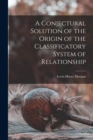 A Conjectural Solution of the Origin of the Classificatory System of Relationship - Book