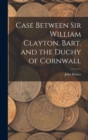 Case Between Sir William Clayton, Bart. and the Duchy of Cornwall - Book