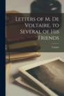 Letters of M. De Voltaire, to Several of His Friends - Book