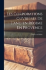 Les Corporations Ouvri?res De L'ancien R?gime En Provence - Book