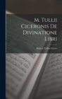 M. Tullii Ciceronis De Divinatione Libri - Book