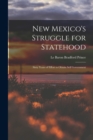 New Mexico's Struggle for Statehood : Sixty Years of Effort to Obtain Self Government - Book