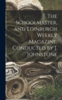 The Schoolmaster, and Edinburgh Weekly Magazine, Conducted by J. Johnstone - Book