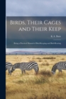 Birds, Their Cages and Their Keep : Being a Practical Manual of Bird-Keeping and Bird-Rearing - Book
