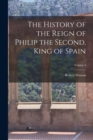 The History of the Reign of Philip the Second, King of Spain; Volume 3 - Book