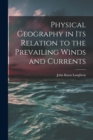 Physical Geography in Its Relation to the Prevailing Winds and Currents - Book