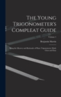 The Young Trigonometer's Compleat Guide : Being the Mystery and Rationale of Plane Trigonometry Made Clear and Easy; Volume 1 - Book