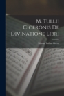 M. Tullii Ciceronis De Divinatione Libri - Book