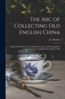 The Abc of Collecting Old English China : Giving Short History of the English Factories, and Showing How to Apply Tests for Unmarked China Before 1800 - Book