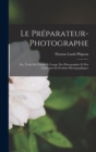 Le Preparateur-Photographe : Ou, Traite De Chimie A L'usage Des Photographes Et Des Fabricants De Produits Photographiques - Book