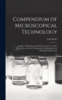 Compendium of Microscopical Technology : A Guide to Physicians and Students in the Use of the Microscope and in the Preparation of Histological and Pathological Specimens - Book