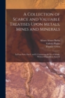 A Collection of Scarce and Valuable Treatises Upon Metals, Mines and Minerals : In Four Parts. Part I. and Ii. Containing the Art of Metals, Written Originally in Spanish - Book