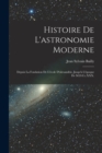 Histoire De L'astronomie Moderne : Depuis La Fondation De L'ecole D'alexandrie, Jusqu'a L'epoque De M.D.Cc.XXX. - Book