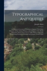 Typographical Antiquities : An Historical Account of Printing in England, With Some Memoirs of Our Antient Printers, and a Register of the Books Printed by Them, From 1471 to 1600, With an Appendix Co - Book