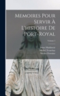 Memoires Pour Servir A L'histoire De Port-Royal; Volume 1 - Book