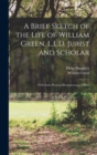 A Brief Sketch of the Life of William Green, L.L.D. Jurist and Scholar : With Some Personal Reminiscences of Him - Book