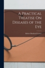 A Practical Treatise On Diseases of the Eye - Book