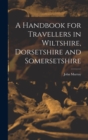 A Handbook for Travellers in Wiltshire, Dorsetshire and Somersetshire - Book