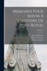 Memoires Pour Servir A L'histoire De Port-Royal; Volume 1 - Book