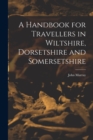 A Handbook for Travellers in Wiltshire, Dorsetshire and Somersetshire - Book